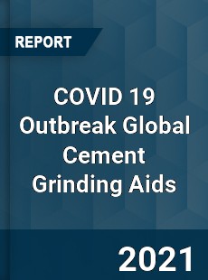 COVID 19 Outbreak Global Cement Grinding Aids Industry