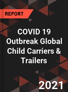 COVID 19 Outbreak Global Child Carriers amp Trailers Industry