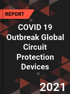 COVID 19 Outbreak Global Circuit Protection Devices Industry