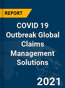 COVID 19 Outbreak Global Claims Management Solutions Industry