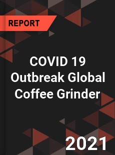 COVID 19 Outbreak Global Coffee Grinder Industry