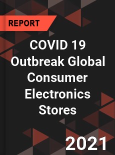 COVID 19 Outbreak Global Consumer Electronics Stores Industry