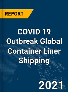 COVID 19 Outbreak Global Container Liner Shipping Industry