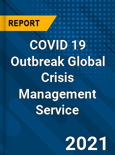 COVID 19 Outbreak Global Crisis Management Service Industry