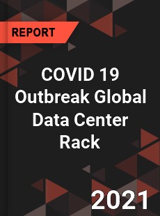 COVID 19 Outbreak Global Data Center Rack Industry