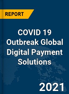 COVID 19 Outbreak Global Digital Payment Solutions Industry