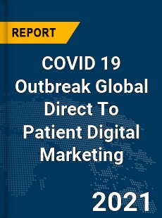 COVID 19 Outbreak Global Direct To Patient Digital Marketing Industry