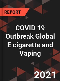 COVID 19 Outbreak Global E cigarette and Vaping Industry