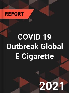 COVID 19 Outbreak Global E Cigarette Industry