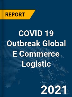 COVID 19 Outbreak Global E Commerce Logistic Industry