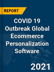 COVID 19 Outbreak Global Ecommerce Personalization Software Industry