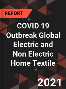 COVID 19 Outbreak Global Electric and Non Electric Home Textile Industry