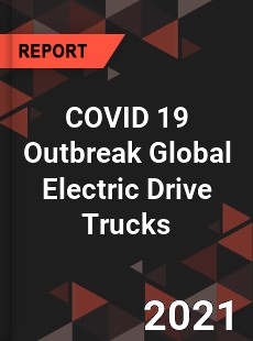 COVID 19 Outbreak Global Electric Drive Trucks Industry