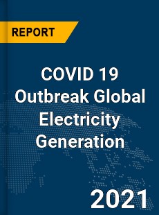 COVID 19 Outbreak Global Electricity Generation Industry