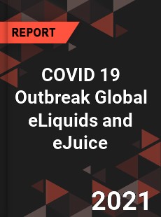 COVID 19 Outbreak Global eLiquids and eJuice Industry