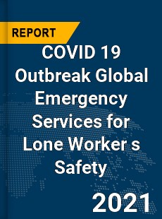 COVID 19 Outbreak Global Emergency Services for Lone Worker s Safety Industry