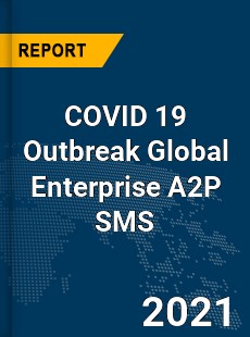 COVID 19 Outbreak Global Enterprise A2P SMS Industry