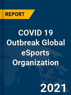 COVID 19 Outbreak Global eSports Organization Industry