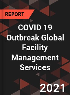 COVID 19 Outbreak Global Facility Management Services Industry