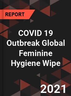 COVID 19 Outbreak Global Feminine Hygiene Wipe Industry