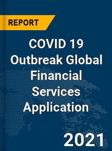 COVID 19 Outbreak Global Financial Services Application Industry