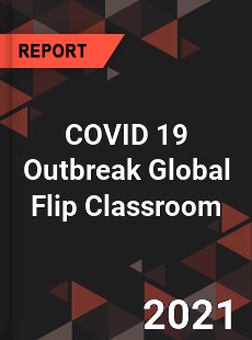 COVID 19 Outbreak Global Flip Classroom Industry