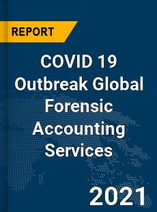 COVID 19 Outbreak Global Forensic Accounting Services Industry