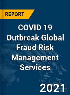 COVID 19 Outbreak Global Fraud Risk Management Services Industry