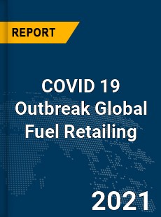 COVID 19 Outbreak Global Fuel Retailing Industry