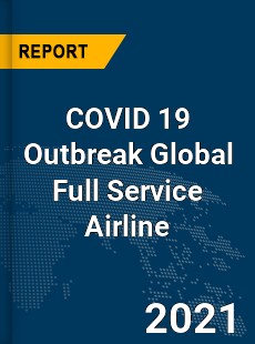 COVID 19 Outbreak Global Full Service Airline Industry