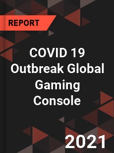 COVID 19 Outbreak Global Gaming Console Industry