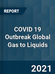 COVID 19 Outbreak Global Gas to Liquids Industry