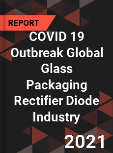 COVID 19 Outbreak Global Glass Packaging Rectifier Diode Industry