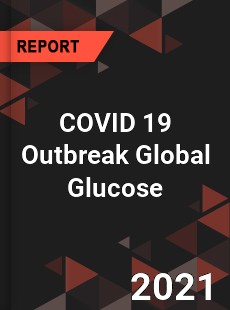 COVID 19 Outbreak Global Glucose Industry