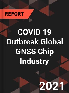 COVID 19 Outbreak Global GNSS Chip Industry