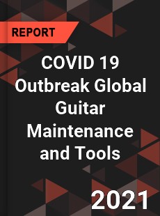 COVID 19 Outbreak Global Guitar Maintenance and Tools Industry