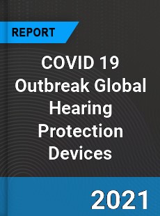 COVID 19 Outbreak Global Hearing Protection Devices Industry