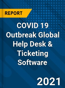 COVID 19 Outbreak Global Help Desk amp Ticketing Software Industry