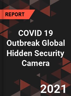 COVID 19 Outbreak Global Hidden Security Camera Industry