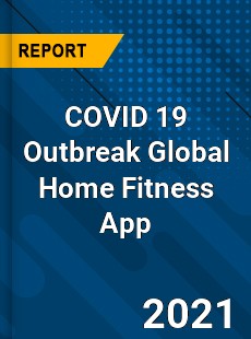 COVID 19 Outbreak Global Home Fitness App Industry