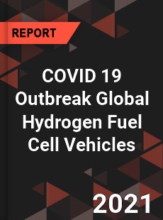 COVID 19 Outbreak Global Hydrogen Fuel Cell Vehicles Industry