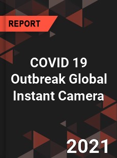 COVID 19 Outbreak Global Instant Camera Industry