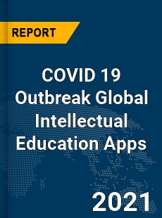 COVID 19 Outbreak Global Intellectual Education Apps Industry