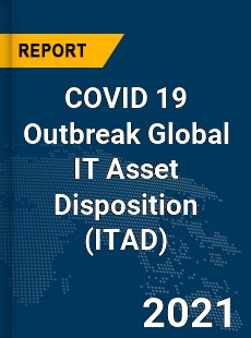 COVID 19 Outbreak Global IT Asset Disposition Industry