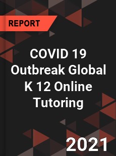 COVID 19 Outbreak Global K 12 Online Tutoring Industry