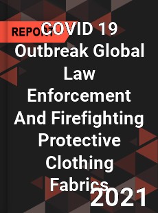 COVID 19 Outbreak Global Law Enforcement And Firefighting Protective Clothing Fabrics Industry