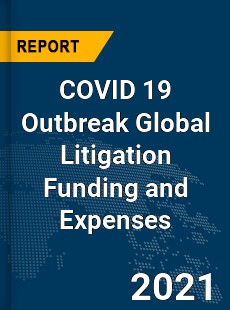 COVID 19 Outbreak Global Litigation Funding and Expenses Industry