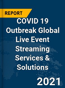 COVID 19 Outbreak Global Live Event Streaming Services amp Solutions Industry