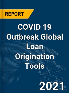 COVID 19 Outbreak Global Loan Origination Tools Industry