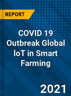 COVID 19 Outbreak Global loT in Smart Farming Industry